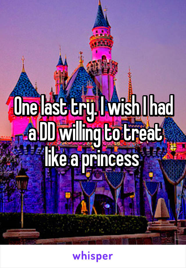 One last try. I wish I had  a DD willing to treat like a princess 
