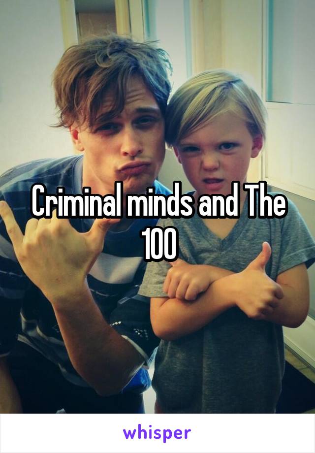 Criminal minds and The 100