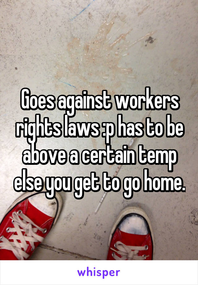 Goes against workers rights laws :p has to be above a certain temp else you get to go home.