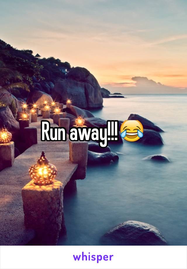 Run away!!!😂