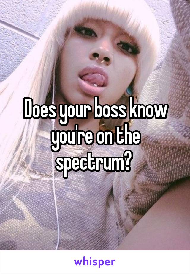 Does your boss know you're on the spectrum? 