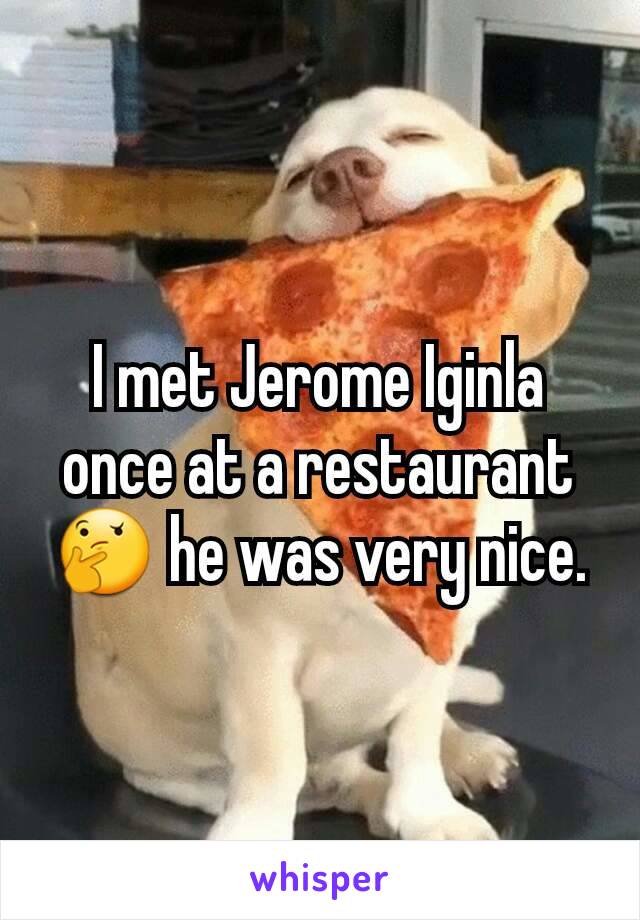 I met Jerome Iginla once at a restaurant 🤔 he was very nice.