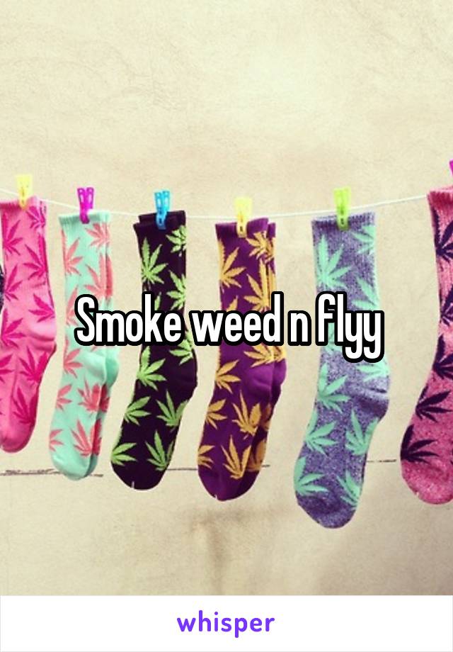 Smoke weed n flyy