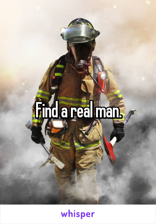 Find a real man.
