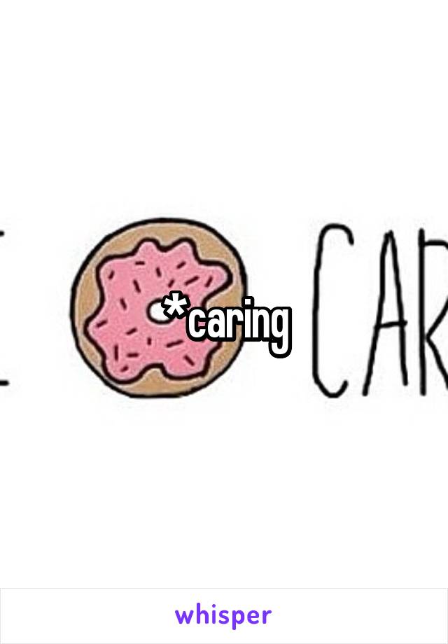 *caring