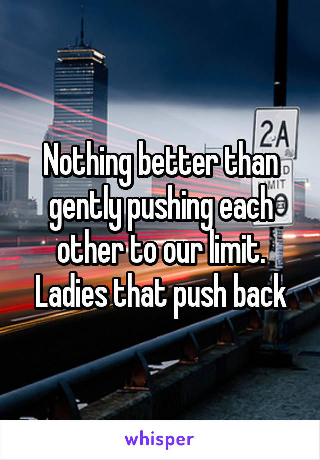 Nothing better than gently pushing each other to our limit. Ladies that push back