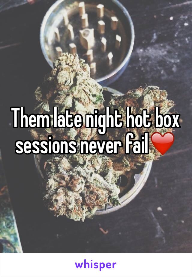 Them late night hot box sessions never fail❤️