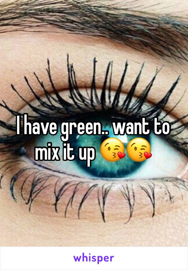 I have green.. want to mix it up 😘😘