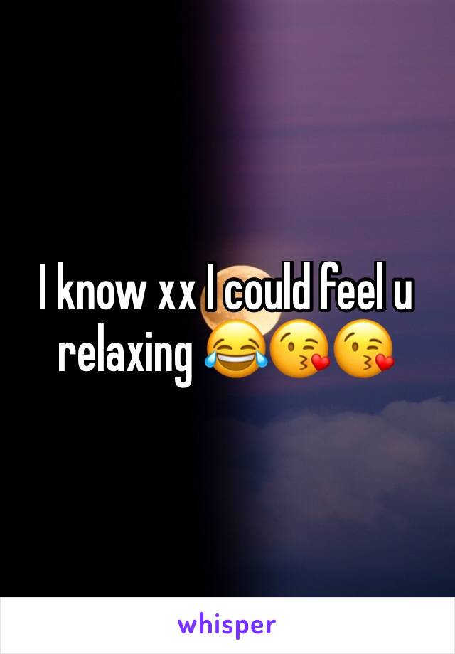 I know xx I could feel u relaxing 😂😘😘