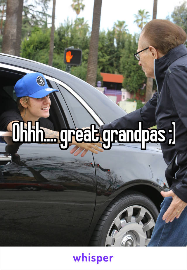 Ohhh.... great grandpas ;)