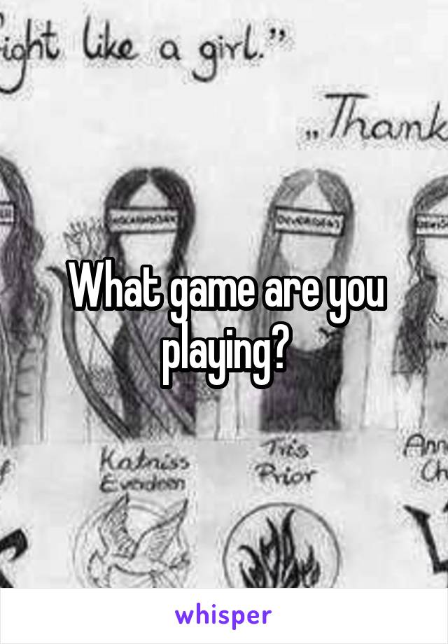 What game are you playing?