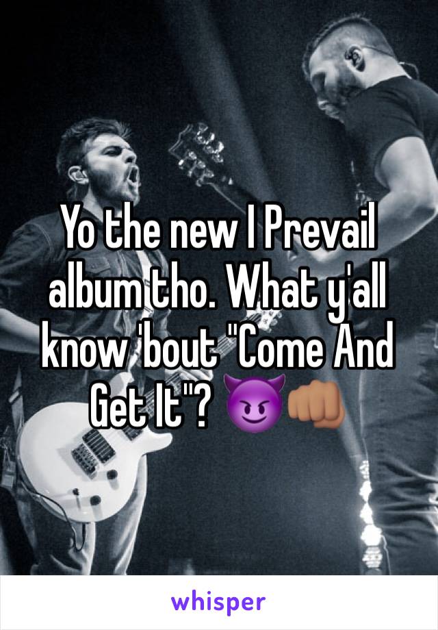 Yo the new I Prevail album tho. What y'all know 'bout "Come And Get It"? 😈👊🏽
