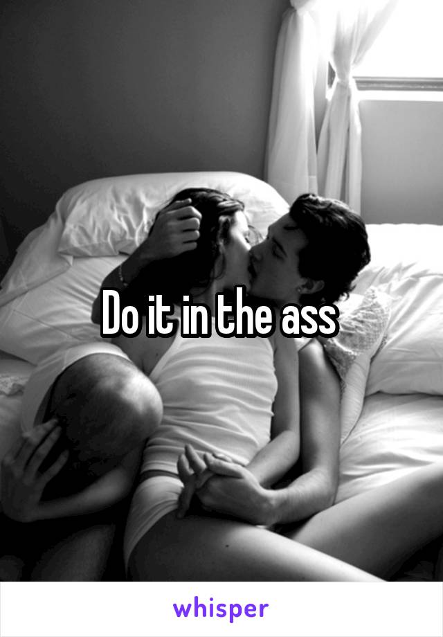 Do it in the ass 