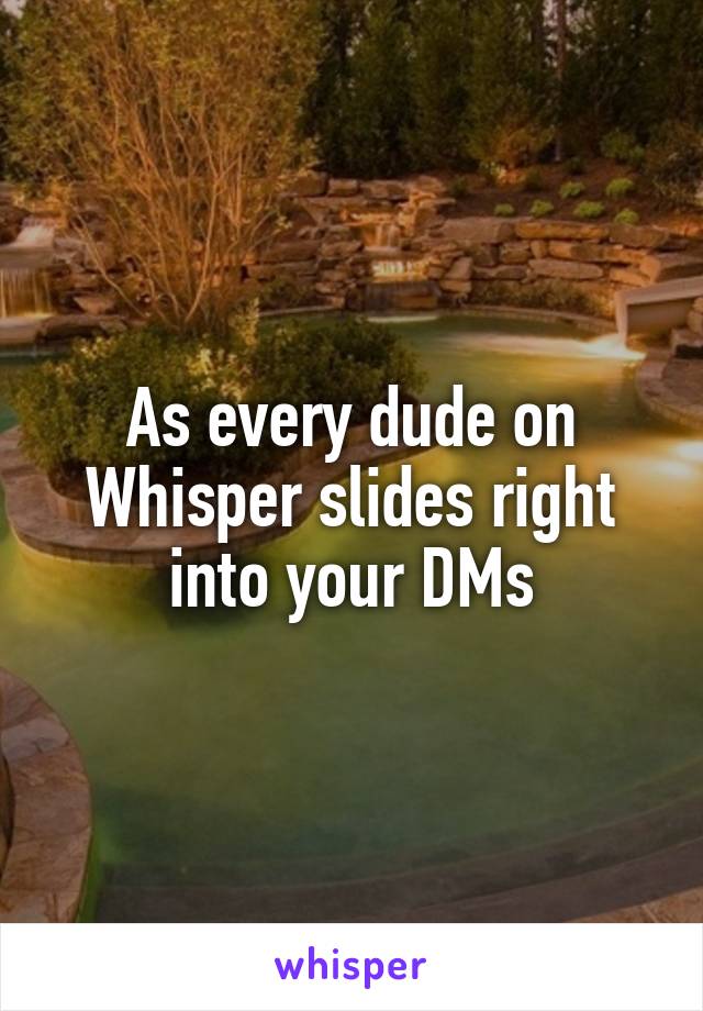 As every dude on Whisper slides right into your DMs