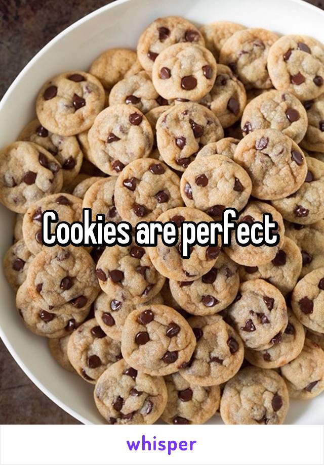 Cookies are perfect 