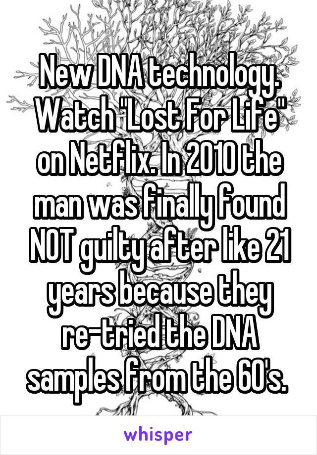 New DNA technology. Watch "Lost For Life" on Netflix. In 2010 the man was finally found NOT guilty after like 21 years because they re-tried the DNA samples from the 60's. 