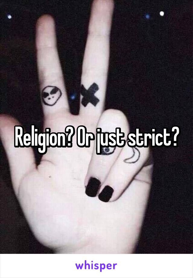 Religion? Or just strict?