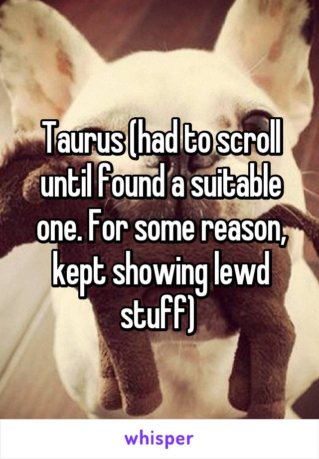 Taurus (had to scroll until found a suitable one. For some reason, kept showing lewd stuff) 
