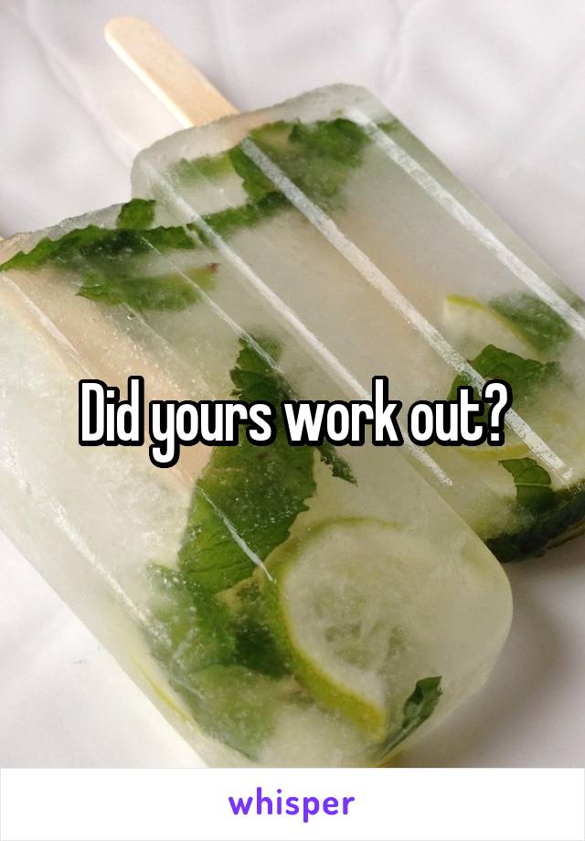 Did yours work out?