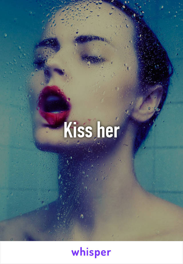 Kiss her