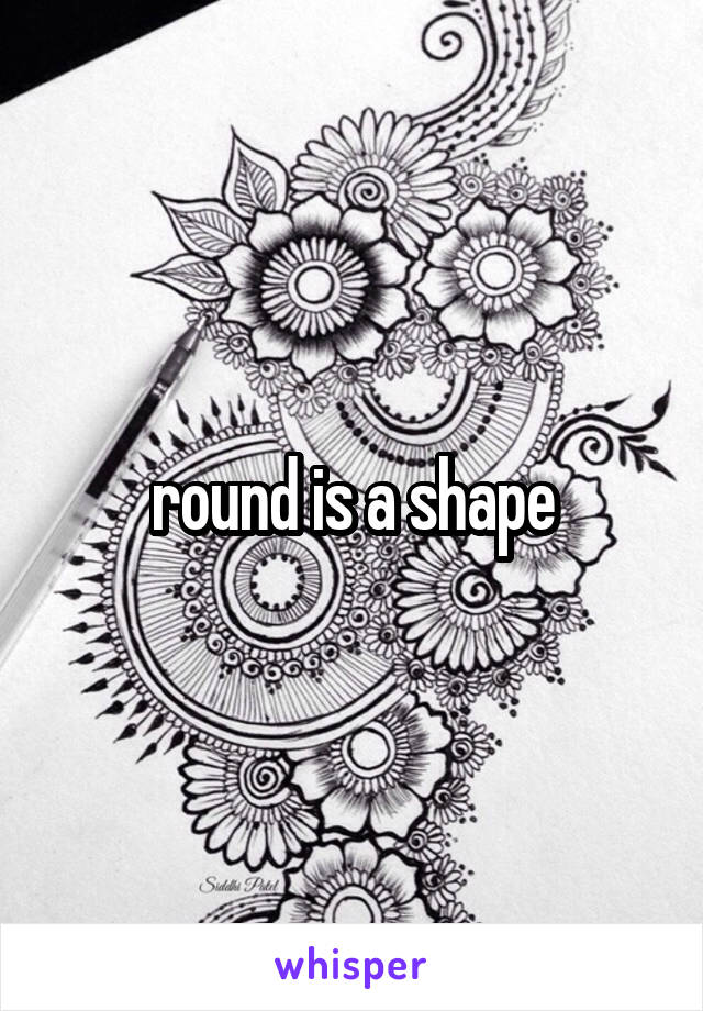 round is a shape