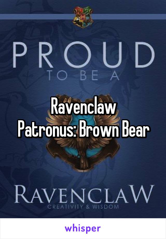 Ravenclaw
Patronus: Brown Bear