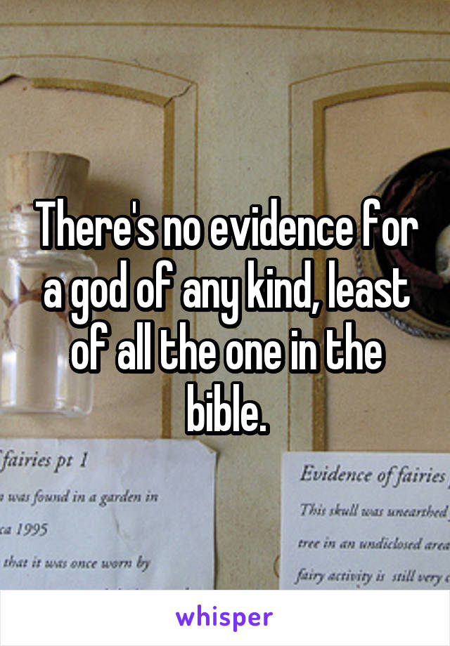 There's no evidence for a god of any kind, least of all the one in the bible.
