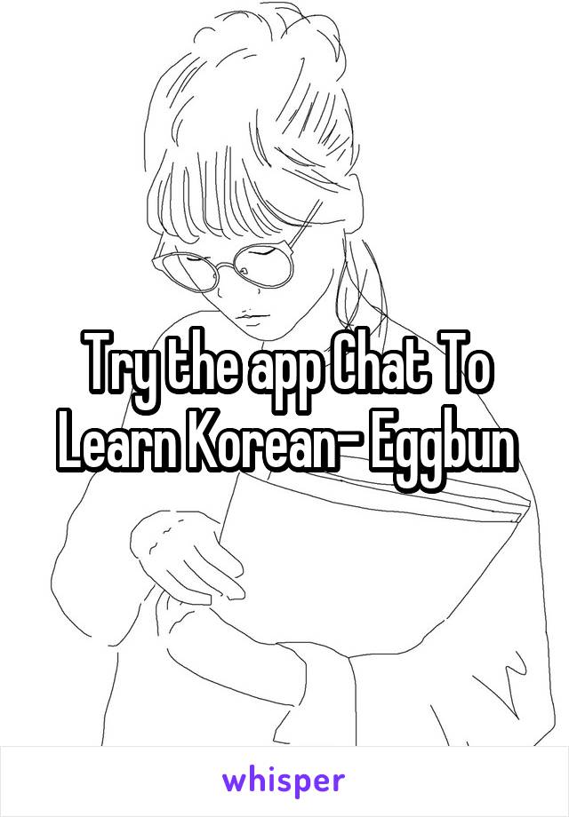 Try the app Chat To Learn Korean- Eggbun
