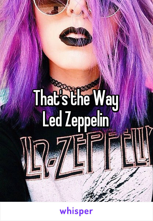 That's the Way 
Led Zeppelin 