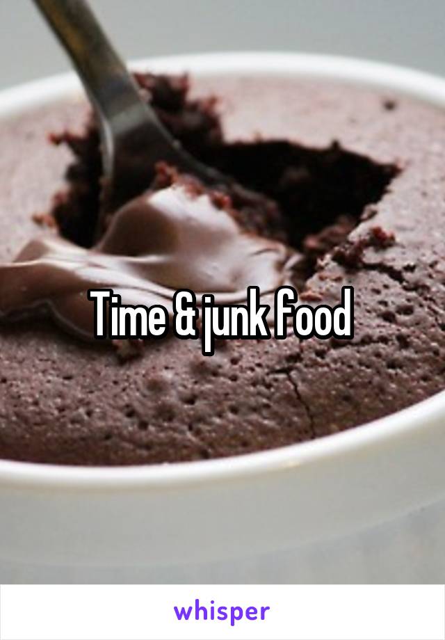 Time & junk food 