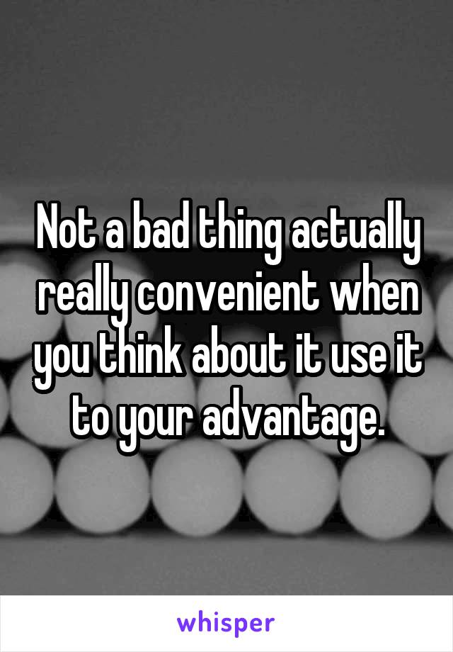 Not a bad thing actually really convenient when you think about it use it to your advantage.