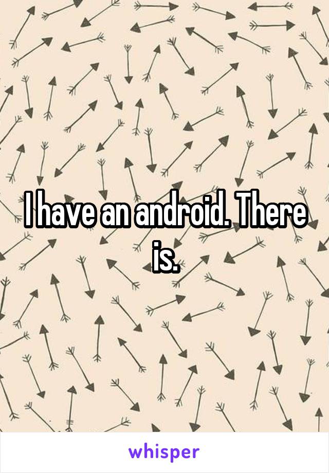 I have an android. There is.