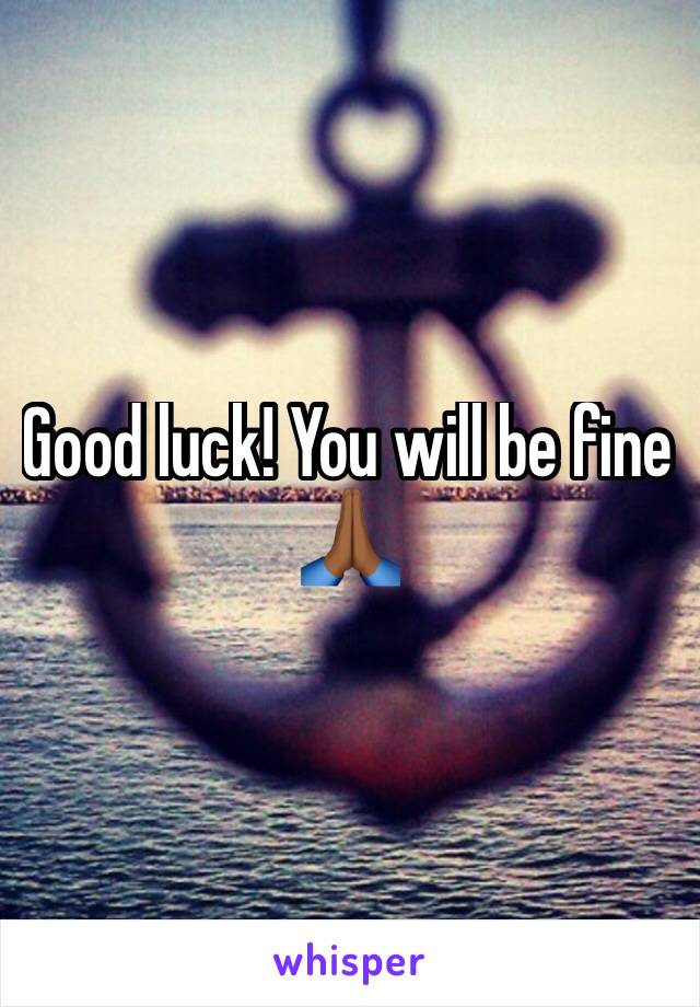 Good luck! You will be fine 🙏🏾