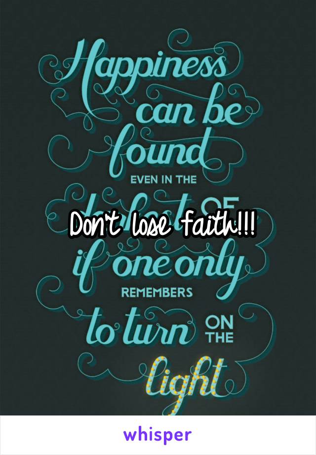 Don't lose faith!!!