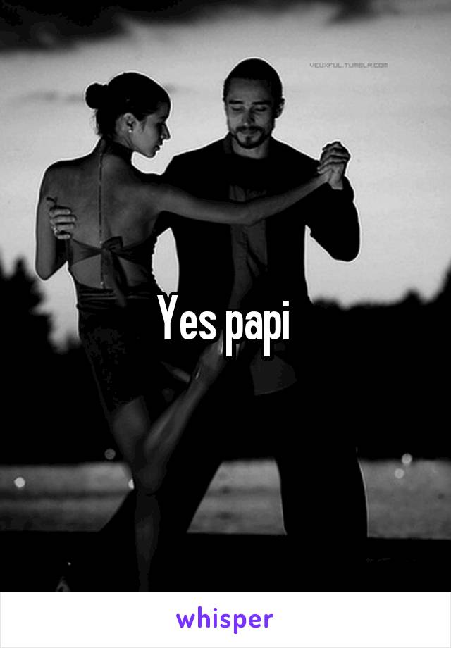 Yes papi 