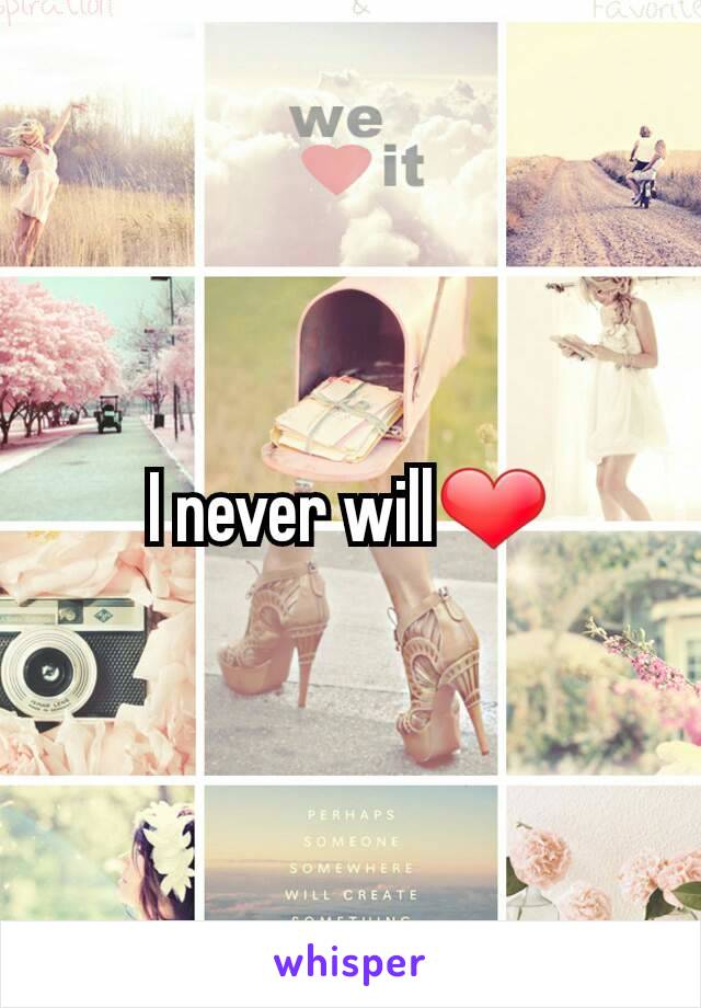 I never will❤