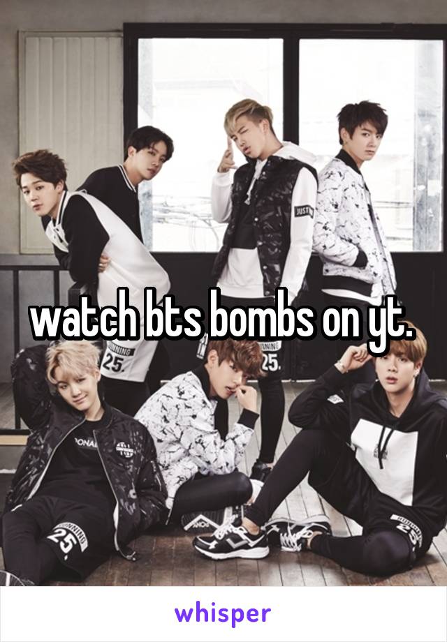 watch bts bombs on yt. 