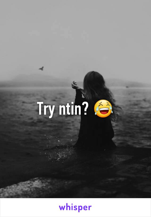 Try ntin? 😂