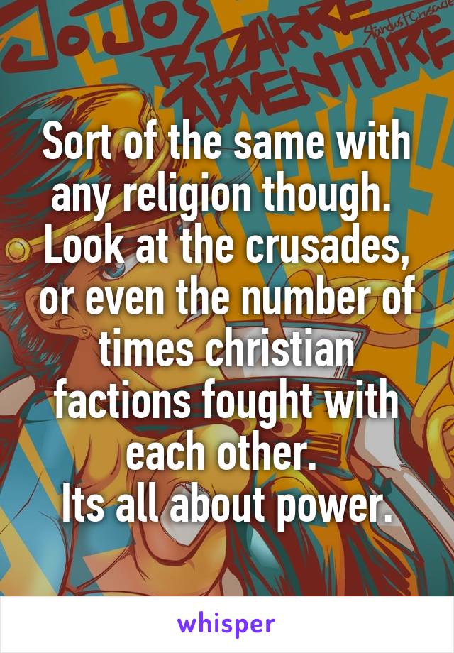 Sort of the same with any religion though. 
Look at the crusades, or even the number of times christian factions fought with each other. 
Its all about power.
