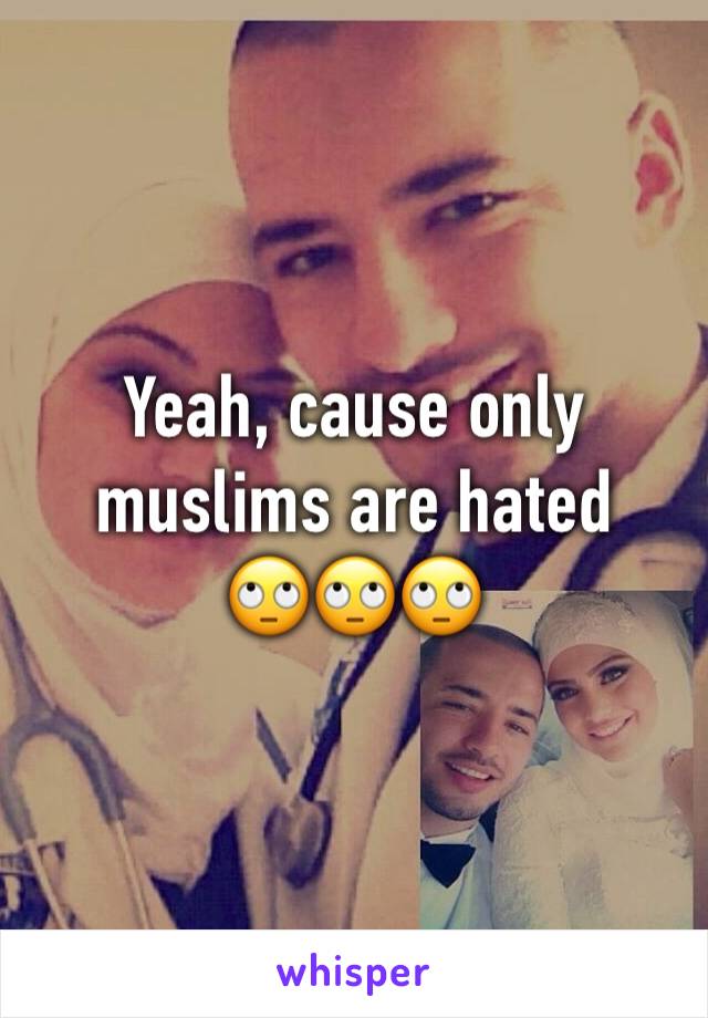 Yeah, cause only muslims are hated
🙄🙄🙄