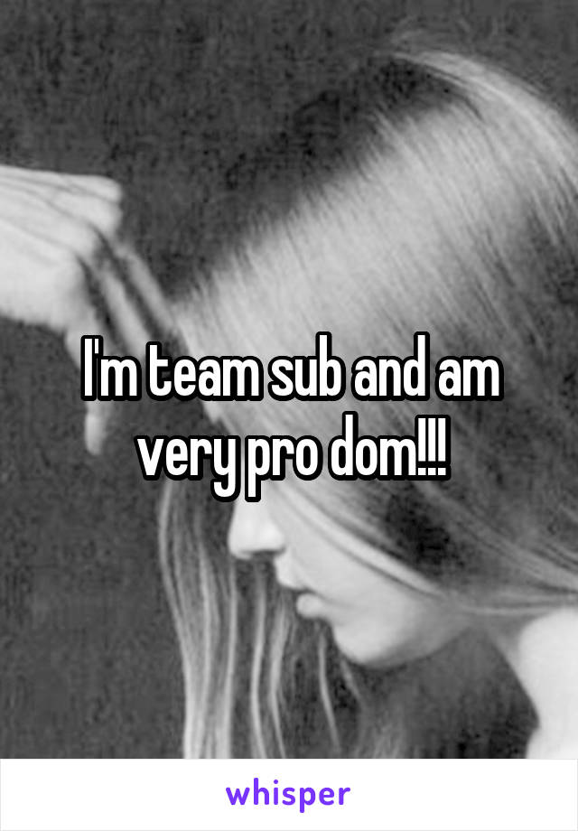 I'm team sub and am very pro dom!!!