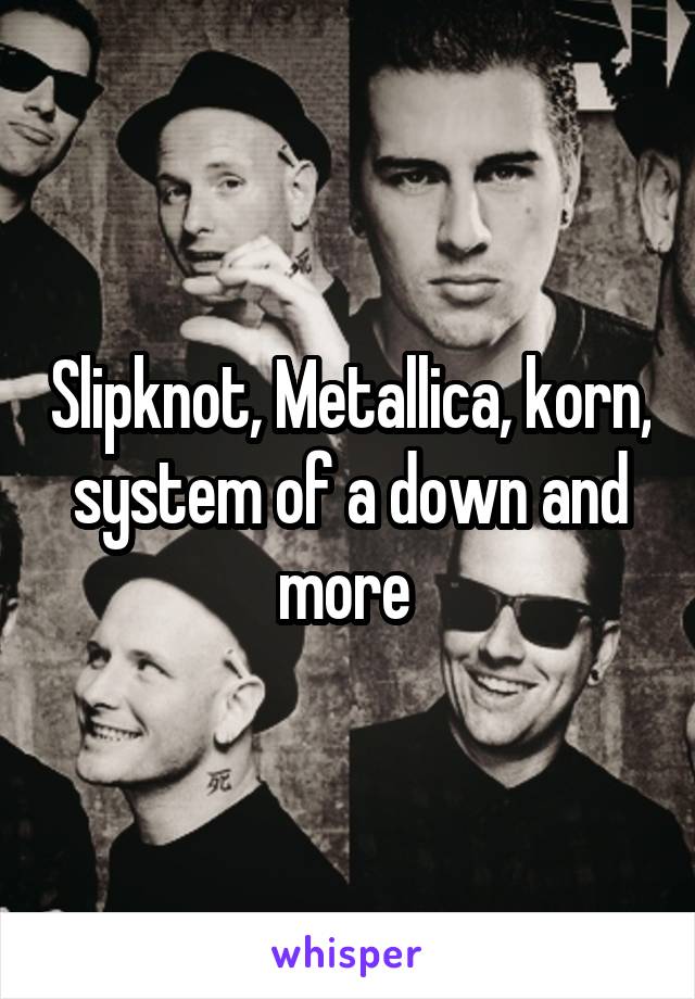 Slipknot, Metallica, korn, system of a down and more 