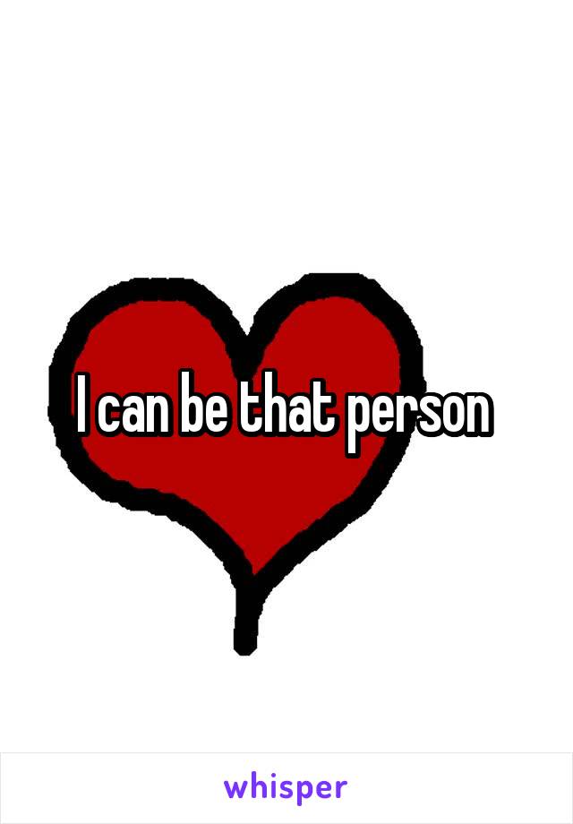 I can be that person 