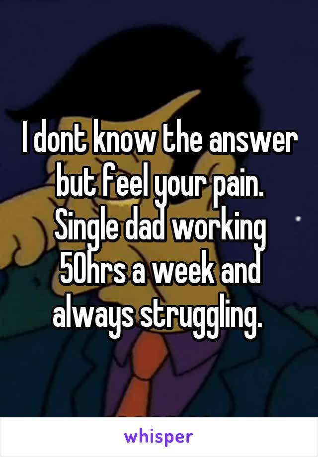 I dont know the answer but feel your pain. Single dad working 50hrs a week and always struggling. 