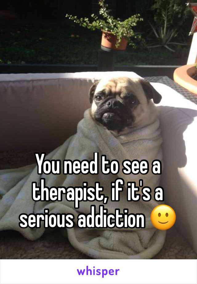 You need to see a therapist, if it's a serious addiction 🙂