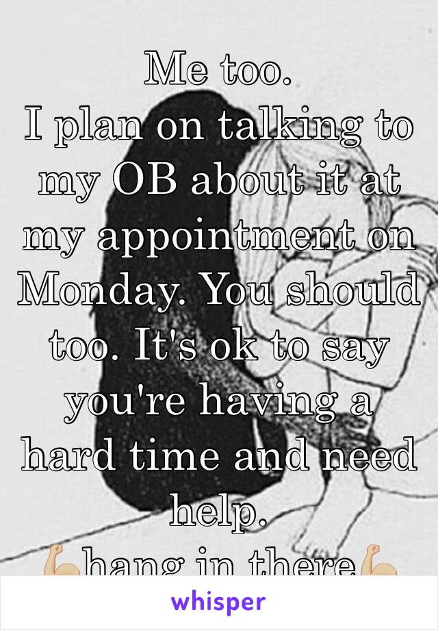 Me too. 
I plan on talking to my OB about it at my appointment on Monday. You should too. It's ok to say you're having a hard time and need help.
💪🏼hang in there💪🏼