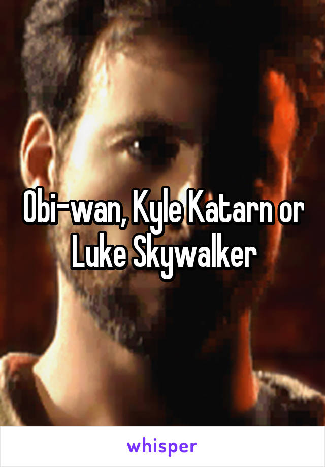 Obi-wan, Kyle Katarn or Luke Skywalker