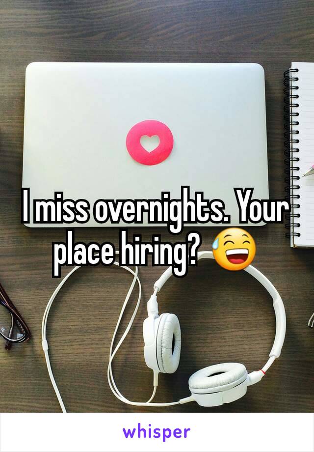 I miss overnights. Your place hiring? 😅