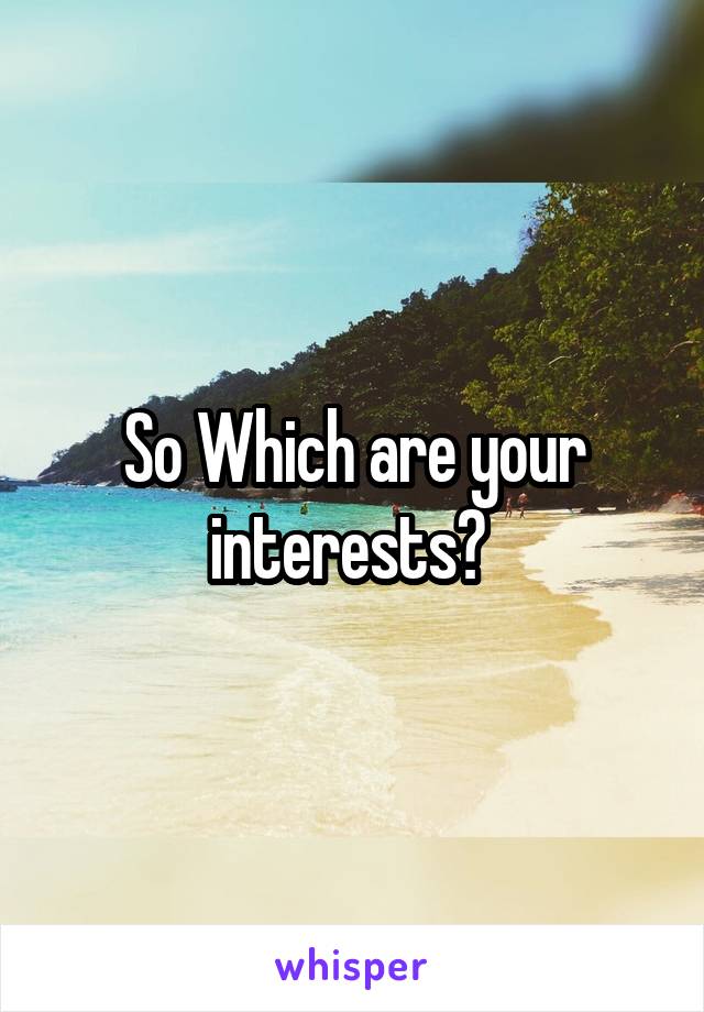 So Which are your interests? 