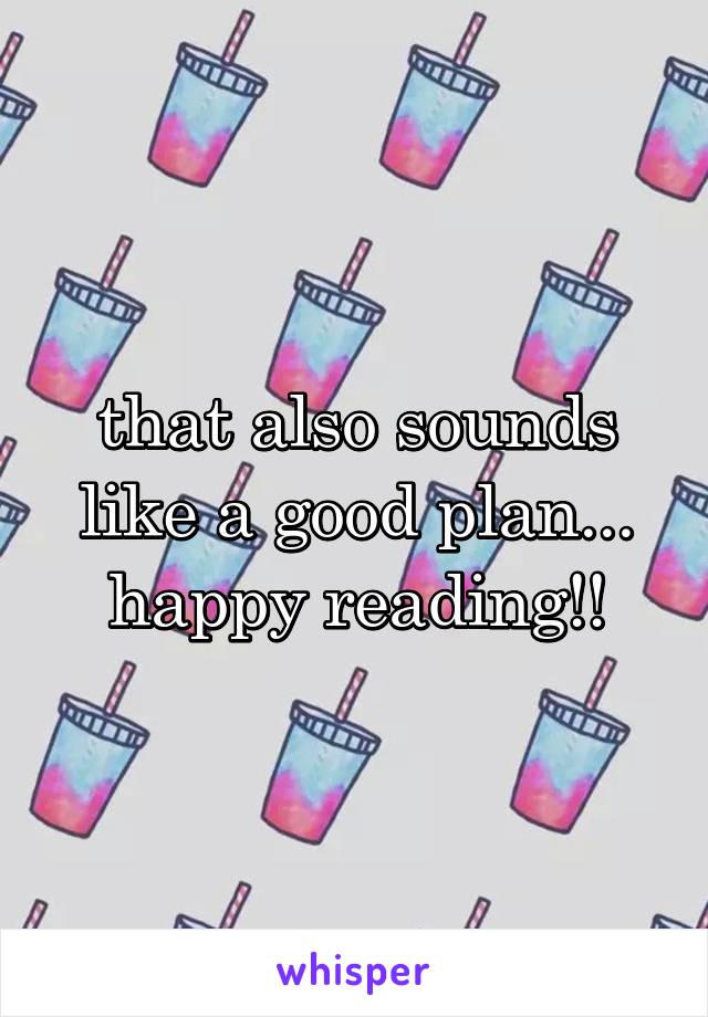 that also sounds like a good plan... happy reading!!